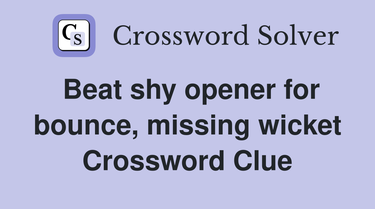 Beat shy opener for bounce, missing wicket Crossword Clue