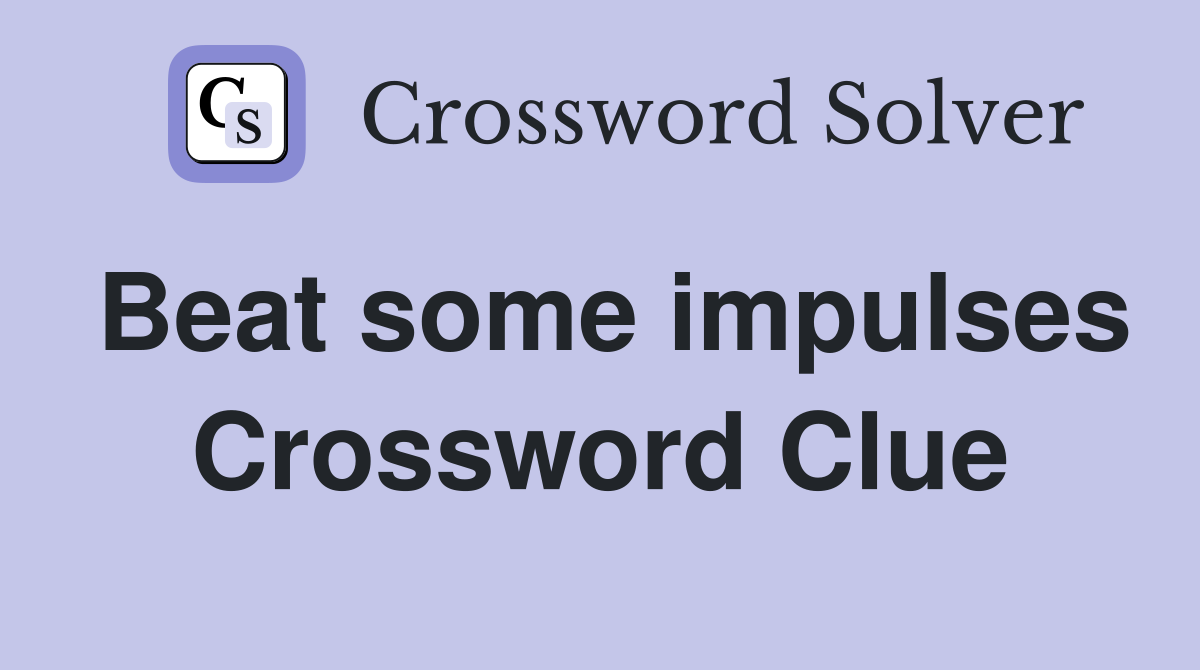Beat some impulses Crossword Clue