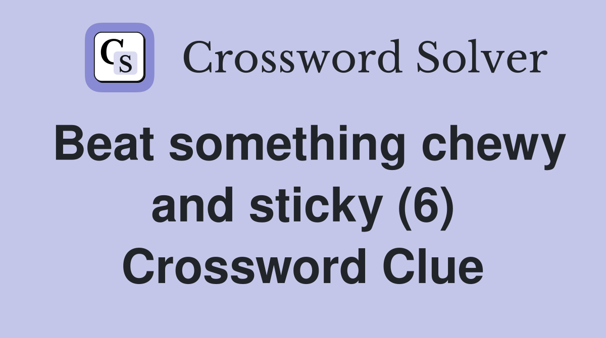 Beat something chewy and sticky (6) Crossword Clue
