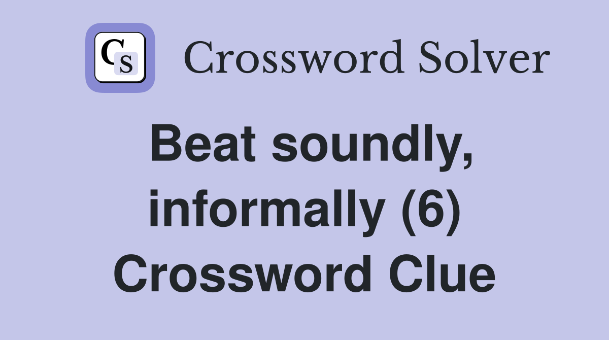 Beat soundly, informally (6) Crossword Clue