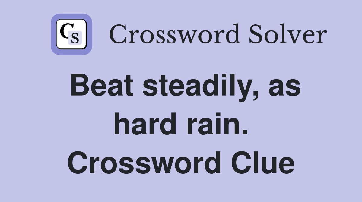 Beat steadily, as hard rain. Crossword Clue
