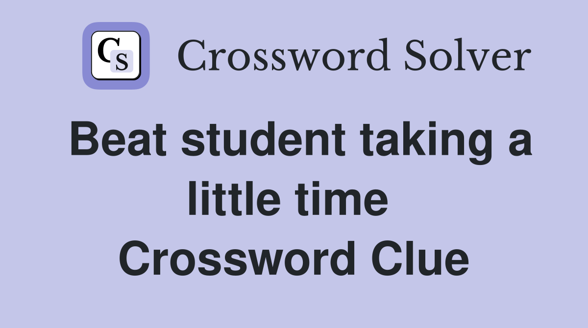 Beat student taking a little time  Crossword Clue