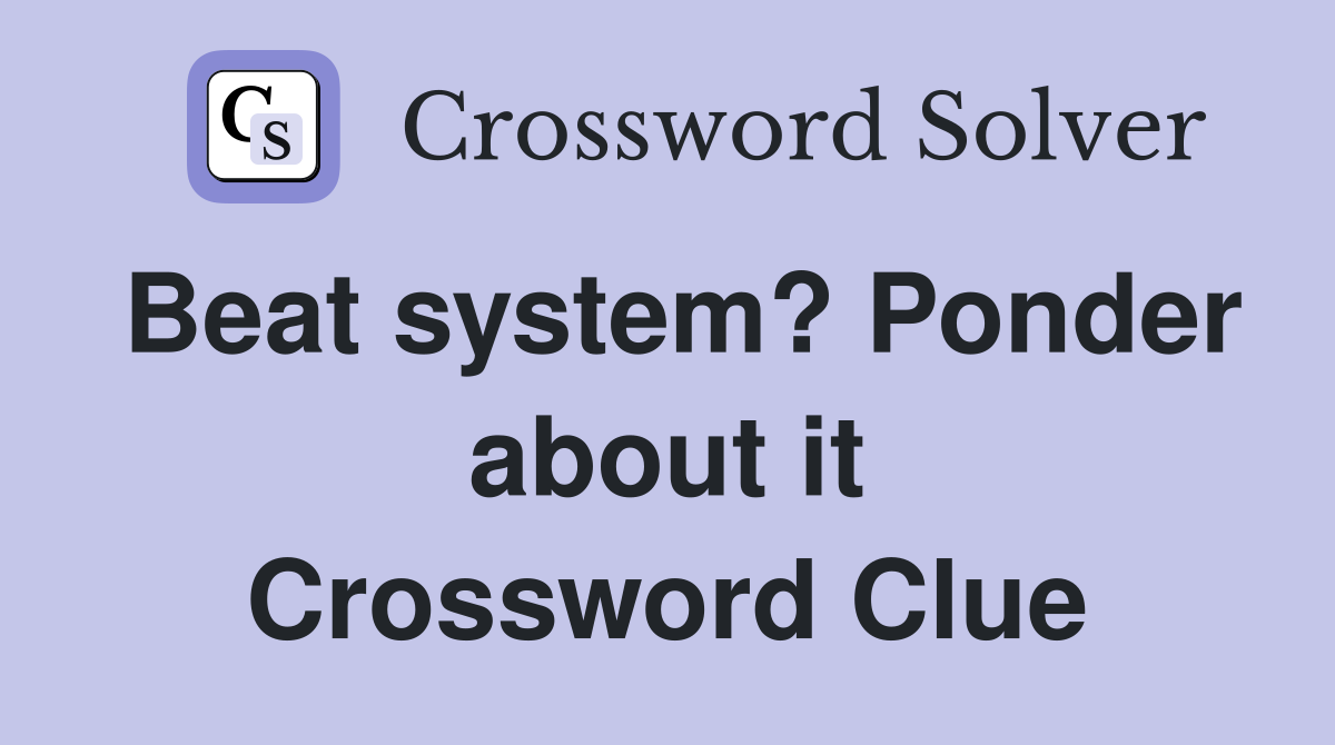 Beat system? Ponder about it Crossword Clue