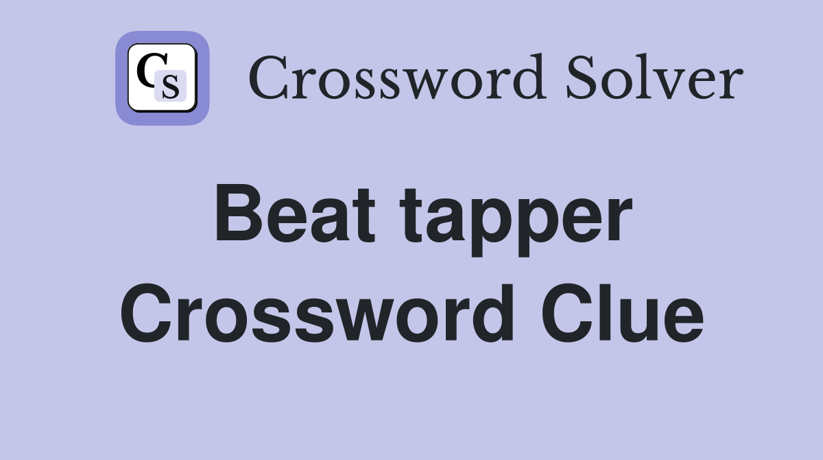 Beat tapper Crossword Clue