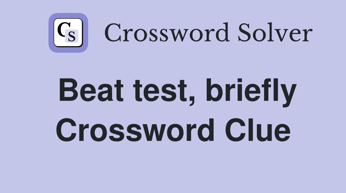 Beat test, briefly Crossword Clue
