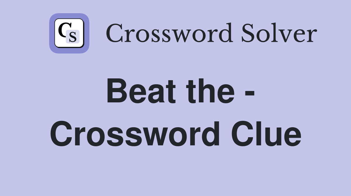 Beat the - Crossword Clue