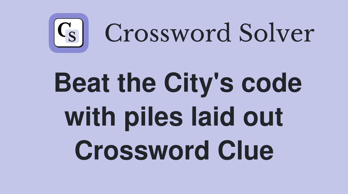 Beat the City's code with piles laid out Crossword Clue