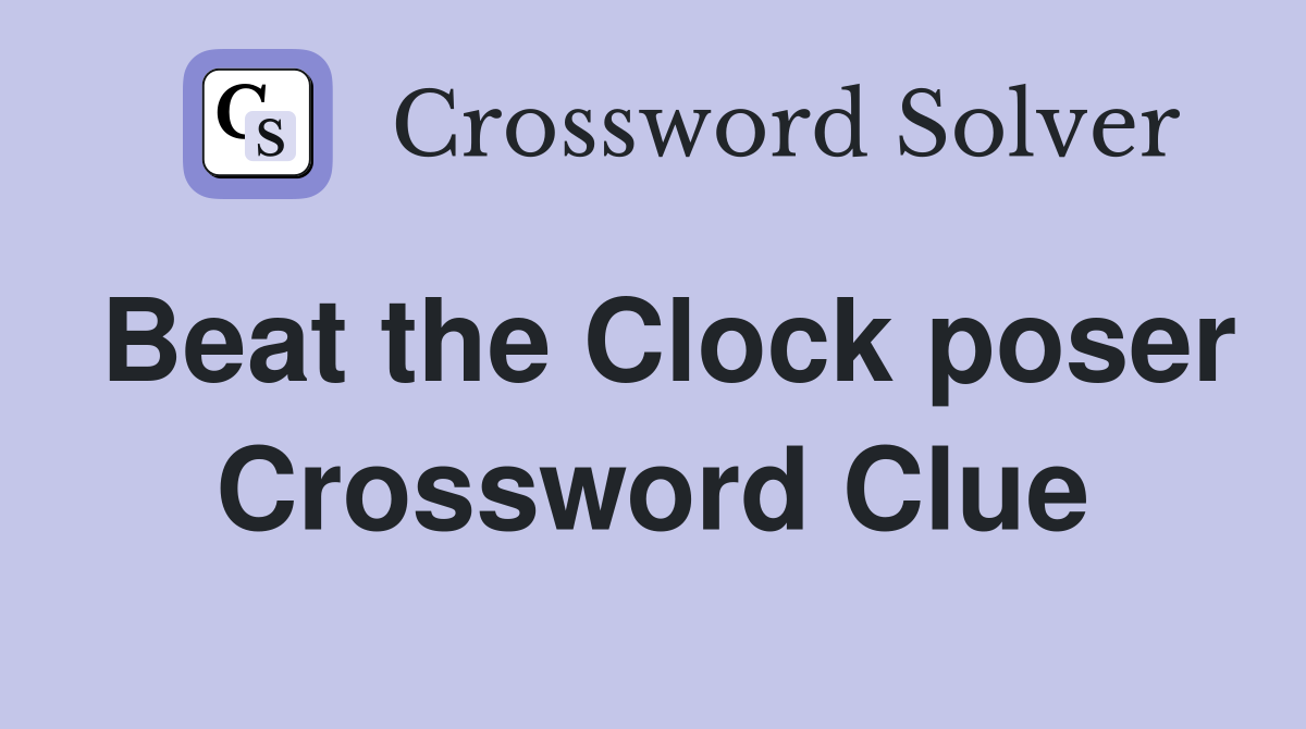 Beat the Clock poser Crossword Clue
