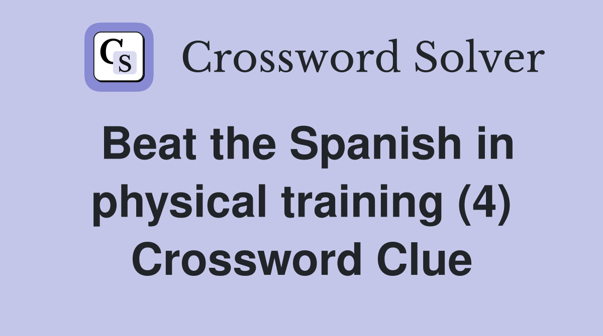 Beat the Spanish in physical training (4) Crossword Clue