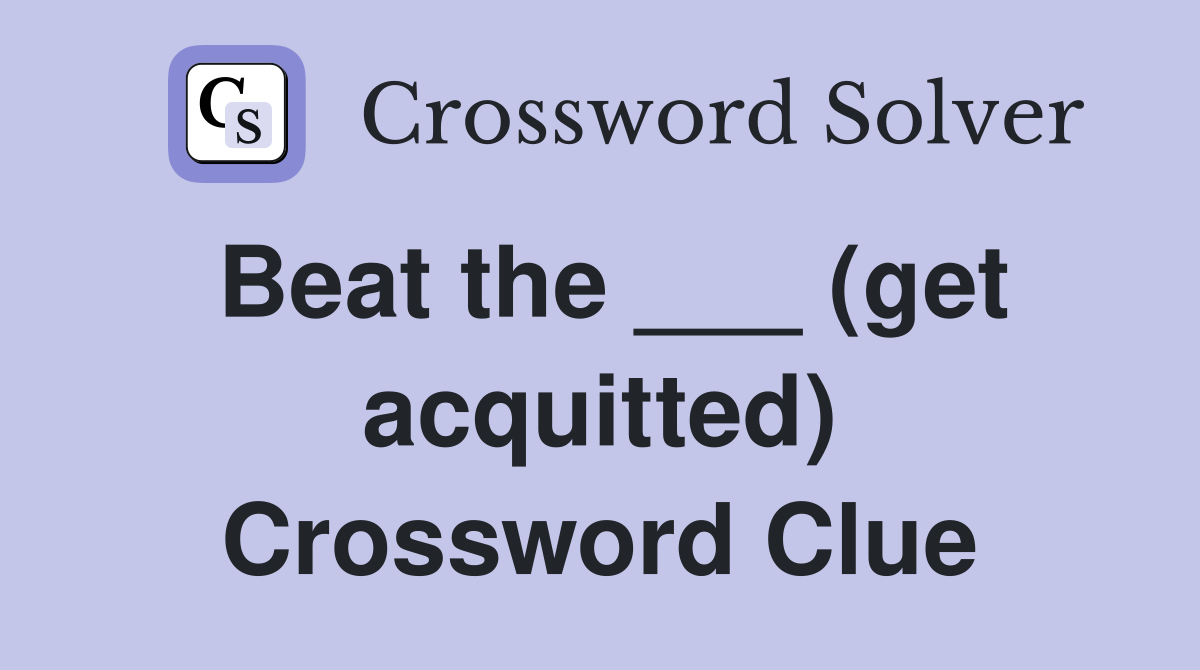 Beat the ___ (get acquitted) Crossword Clue