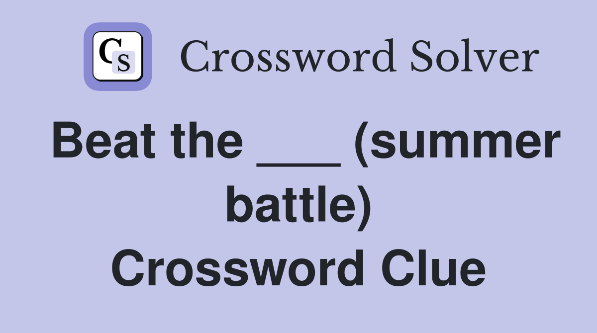 Beat the ___ (summer battle) Crossword Clue