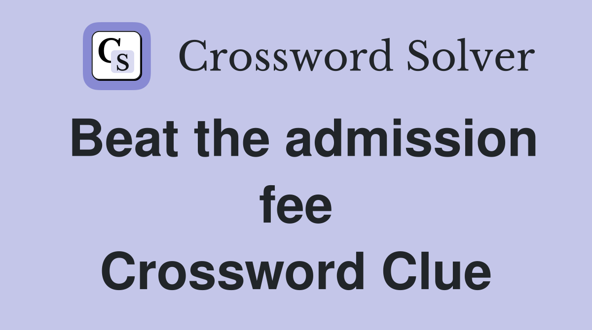 Beat the admission fee Crossword Clue