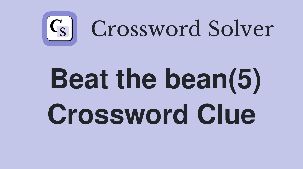 Beat the bean(5) Crossword Clue