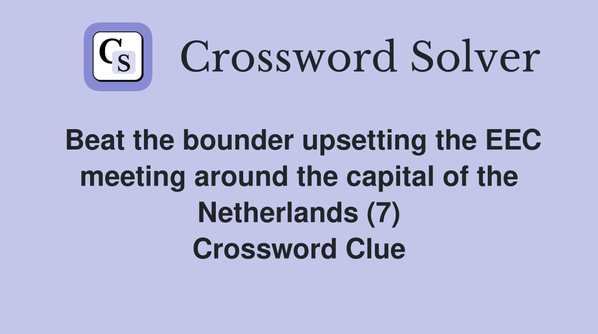 Beat the bounder upsetting the EEC meeting around the capital of the Netherlands (7) Crossword Clue