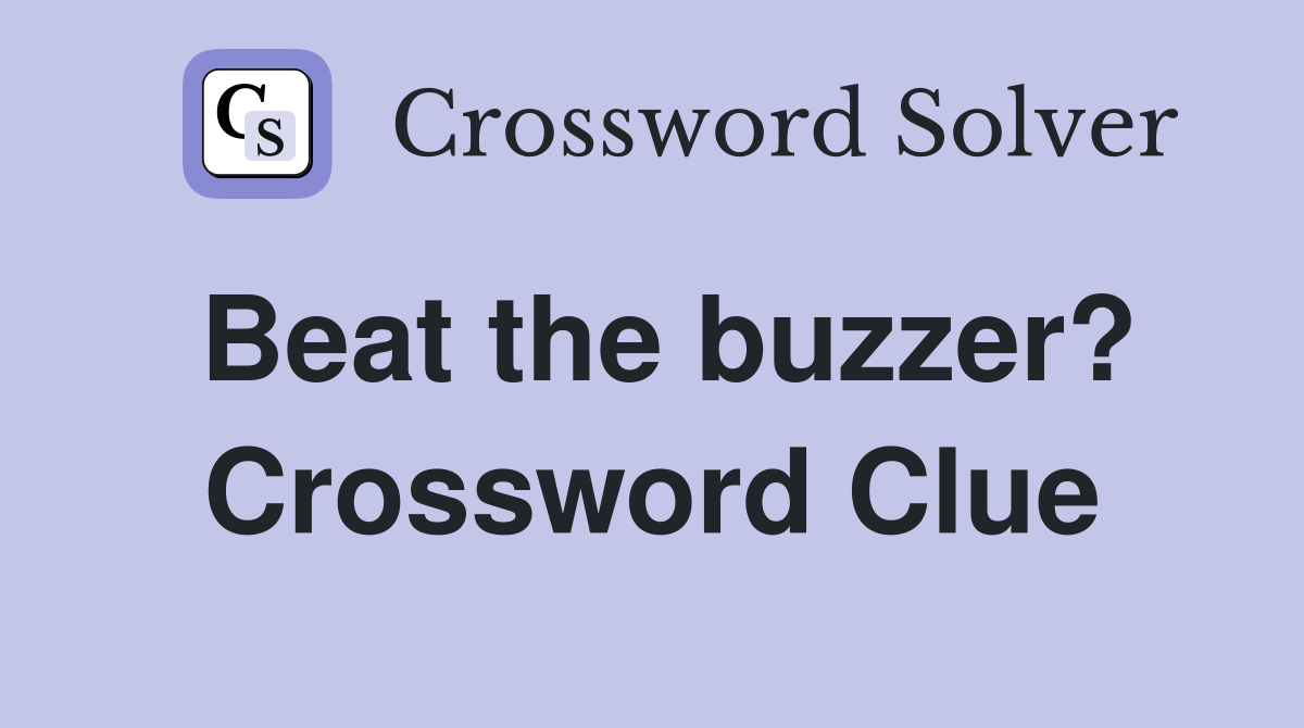 Beat the buzzer? Crossword Clue