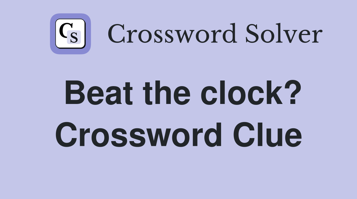 Beat the clock? Crossword Clue