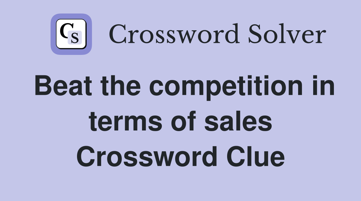 Beat the competition in terms of sales Crossword Clue