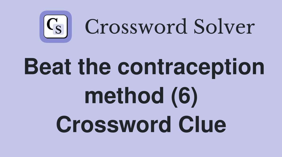 Beat the contraception method (6) Crossword Clue