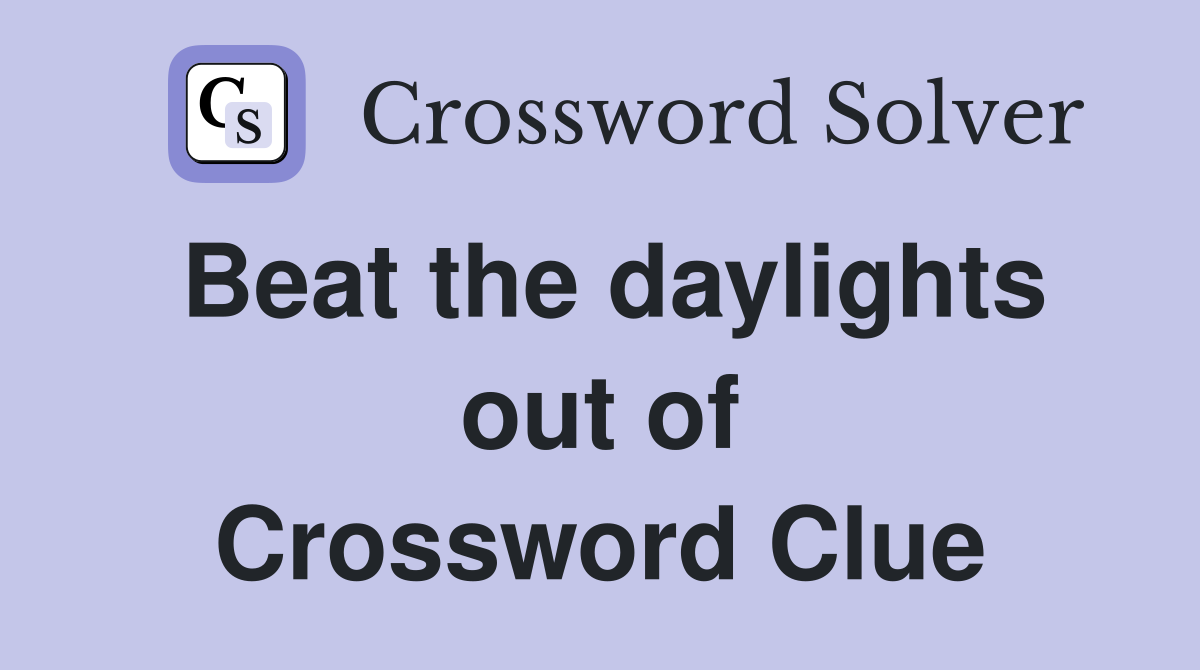 Beat the daylights out of Crossword Clue