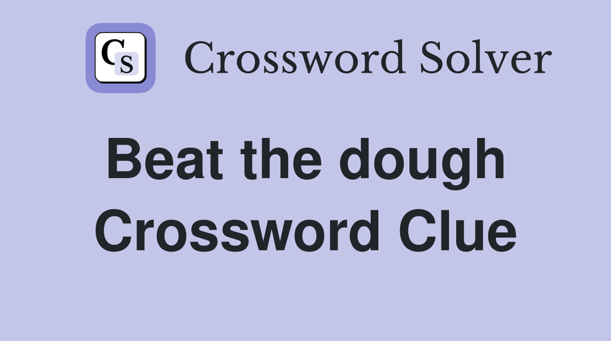 Beat the dough  Crossword Clue