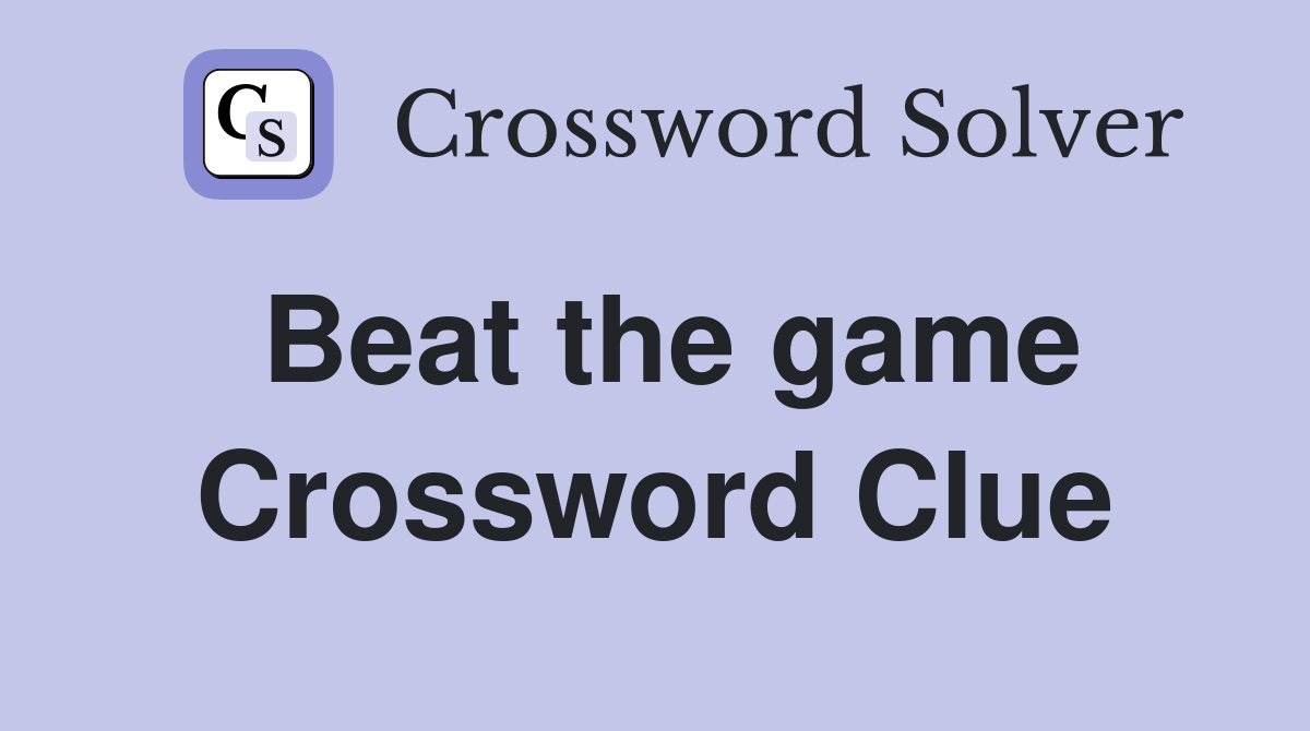 Beat the game Crossword Clue