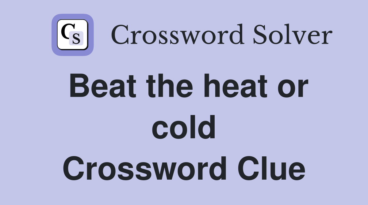 Beat the heat or cold Crossword Clue