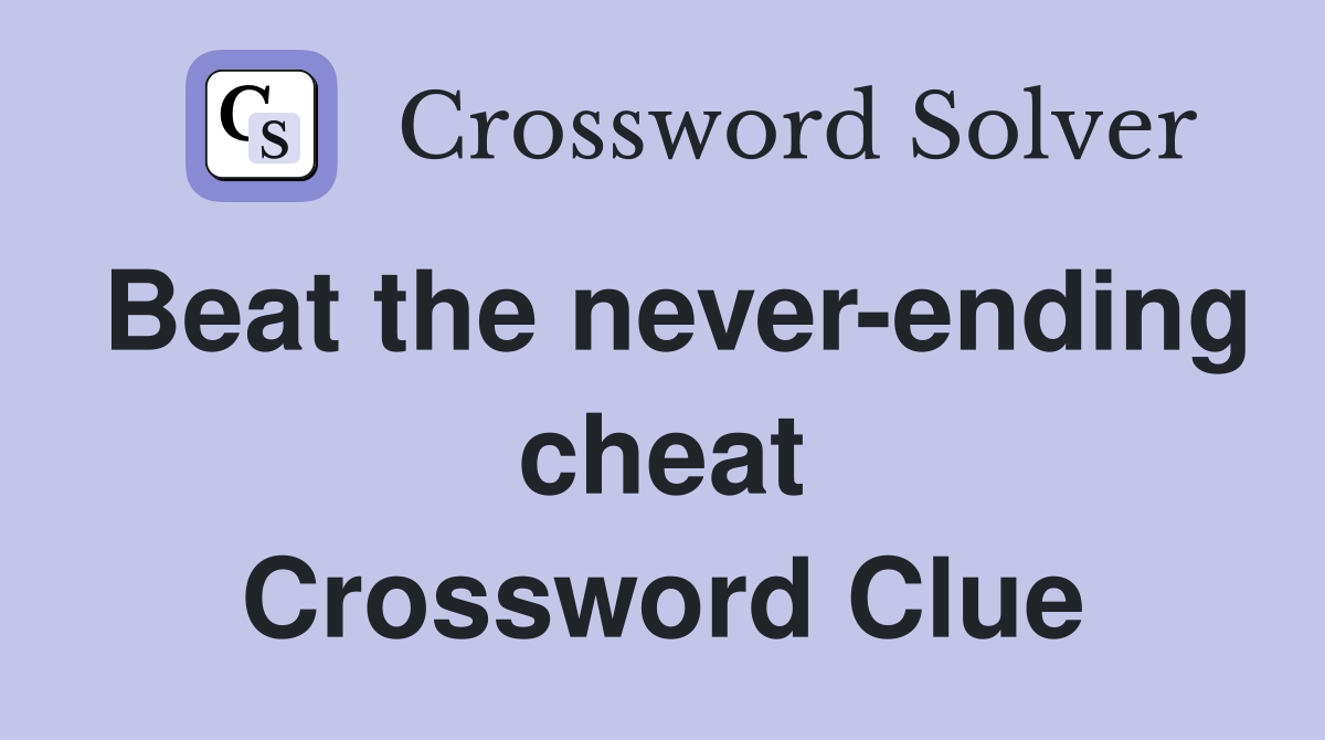 Beat the never-ending cheat Crossword Clue
