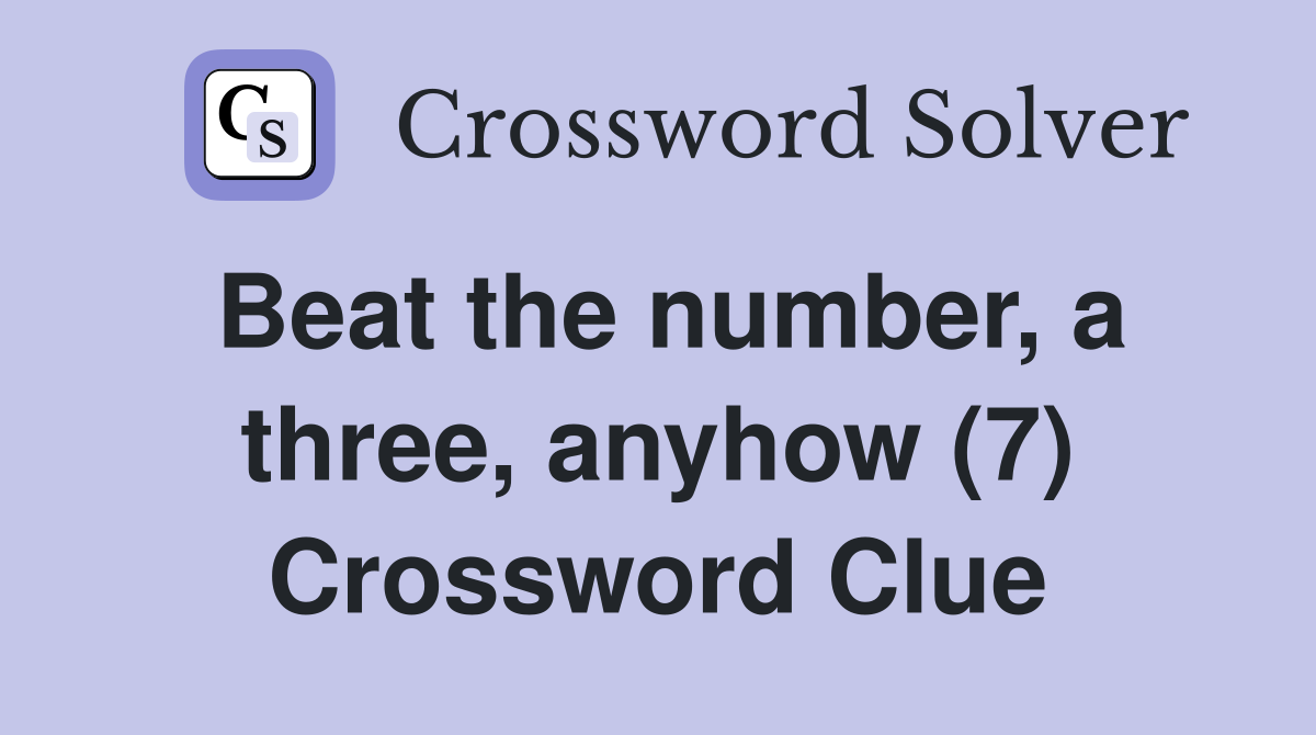 Beat the number, a three, anyhow (7) Crossword Clue