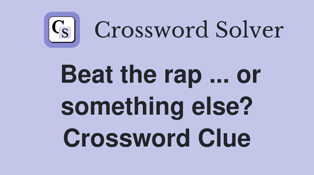 Beat the rap ... or something else? Crossword Clue