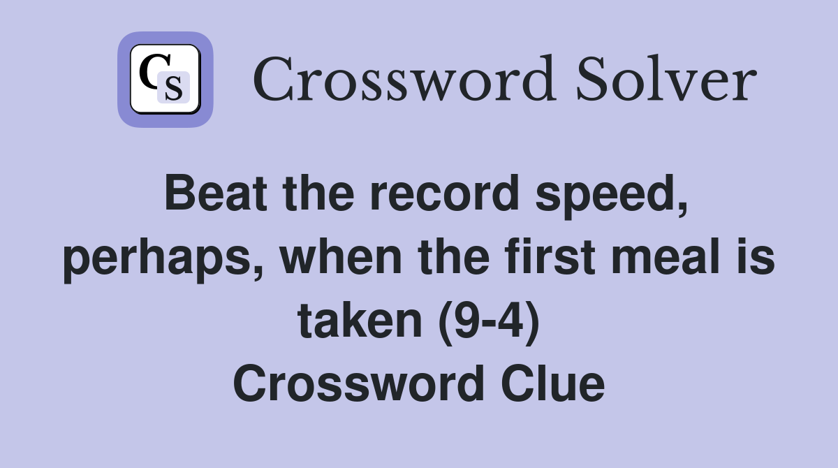 Beat the record speed, perhaps, when the first meal is taken (9-4) Crossword Clue