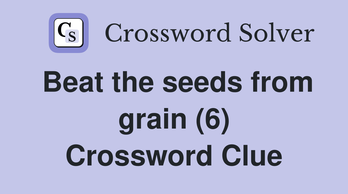 Beat the seeds from grain (6) Crossword Clue
