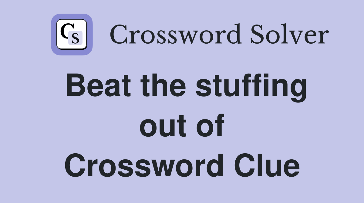 Beat the stuffing out of Crossword Clue