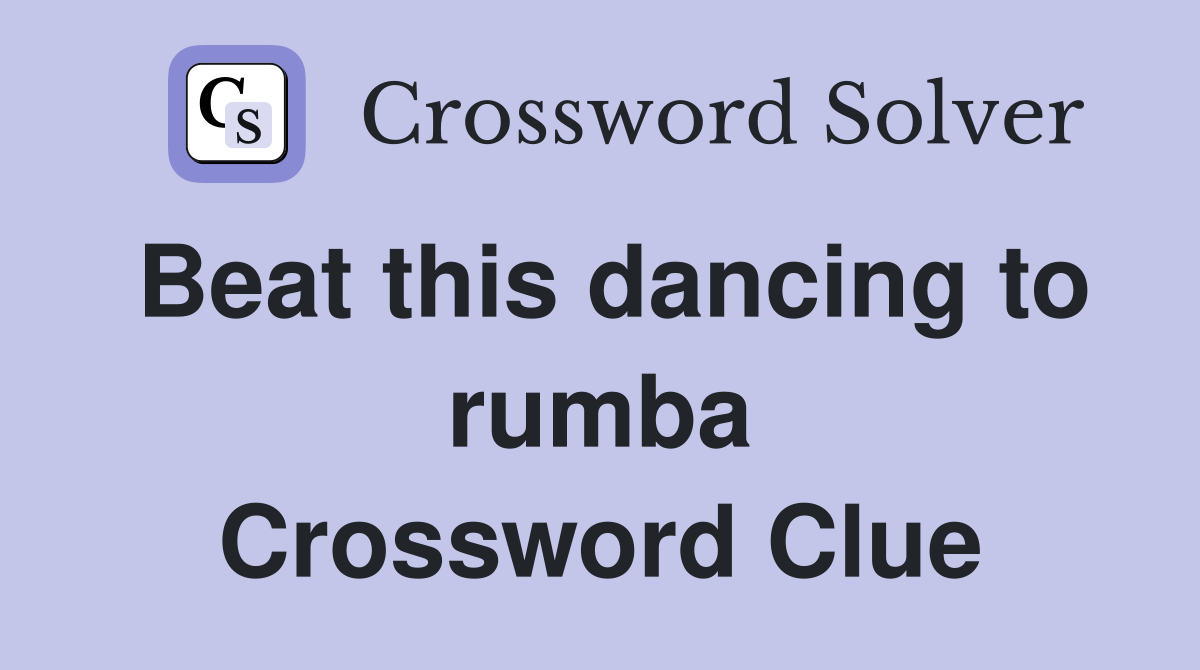 Beat this dancing to rumba Crossword Clue