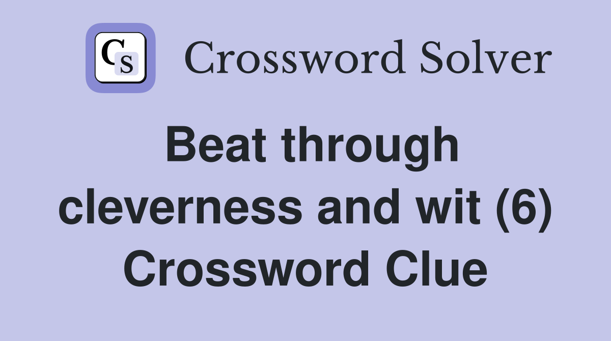 Beat through cleverness and wit (6) Crossword Clue