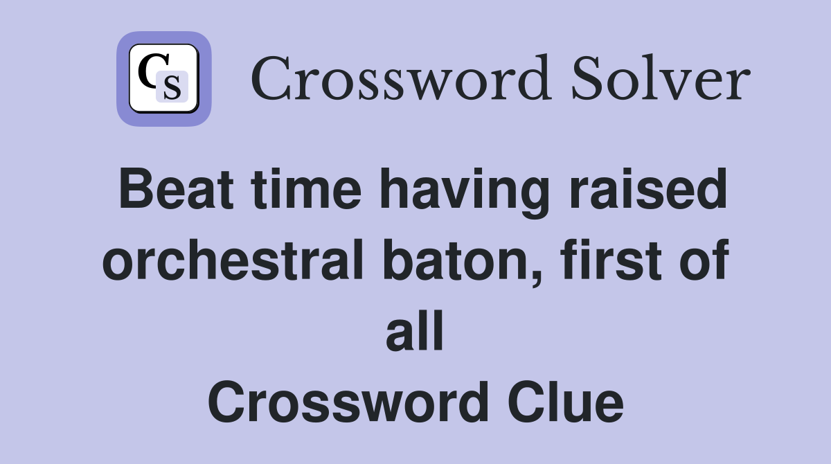 Beat time having raised orchestral baton, first of all Crossword Clue