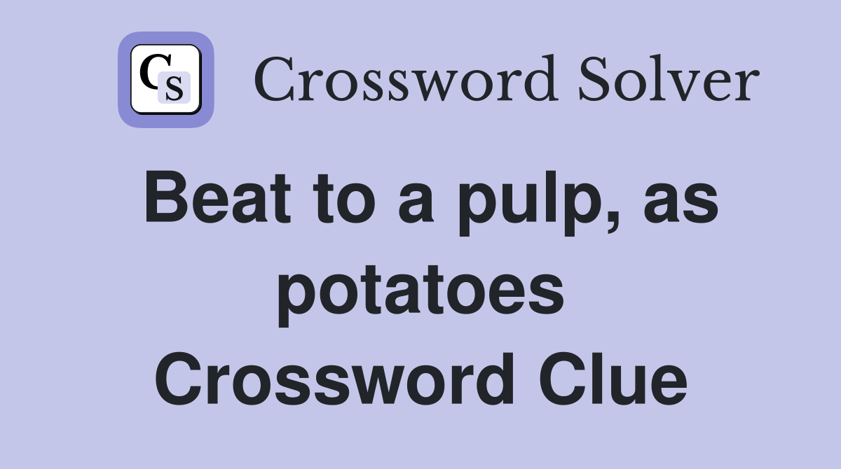 Beat to a pulp, as potatoes Crossword Clue