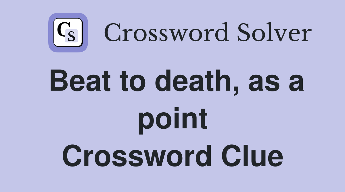 Beat to death, as a point Crossword Clue