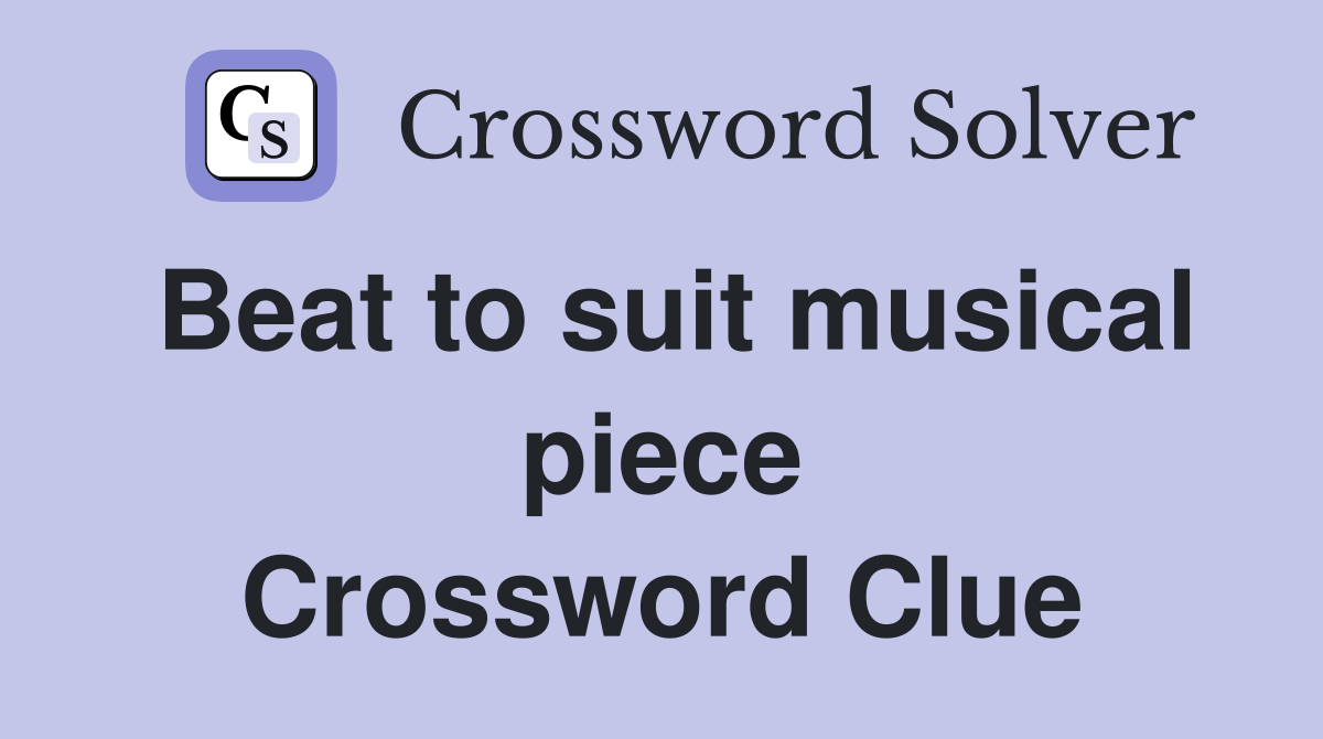Beat to suit musical piece Crossword Clue