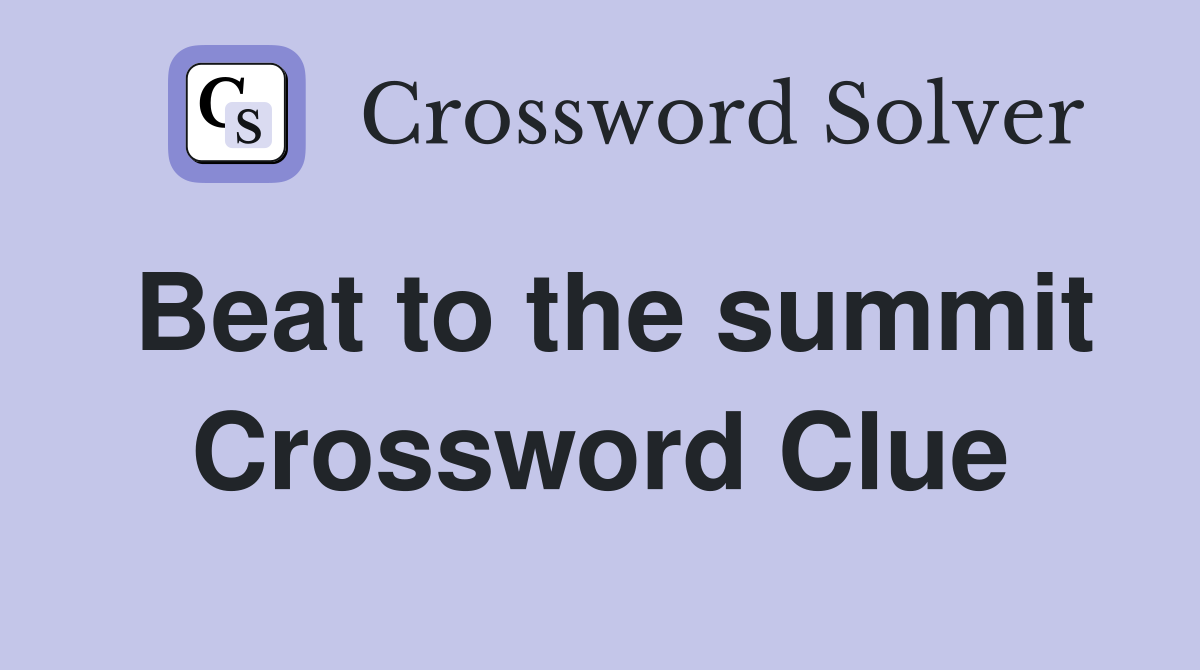 Beat to the summit Crossword Clue