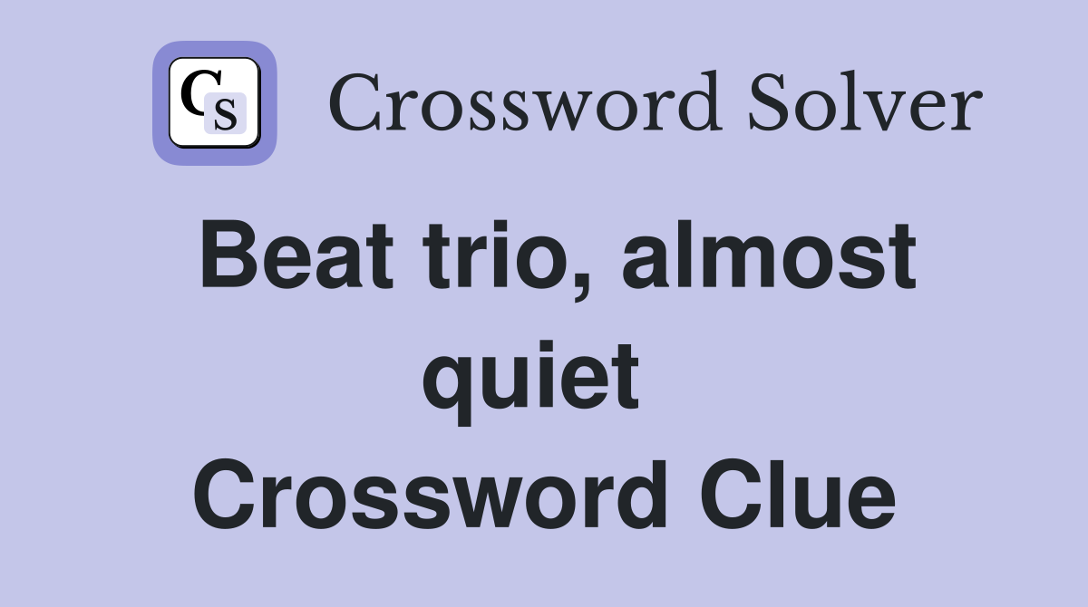 Beat trio, almost quiet  Crossword Clue