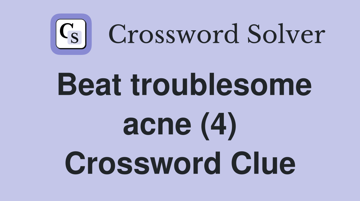 Beat troublesome acne (4) Crossword Clue