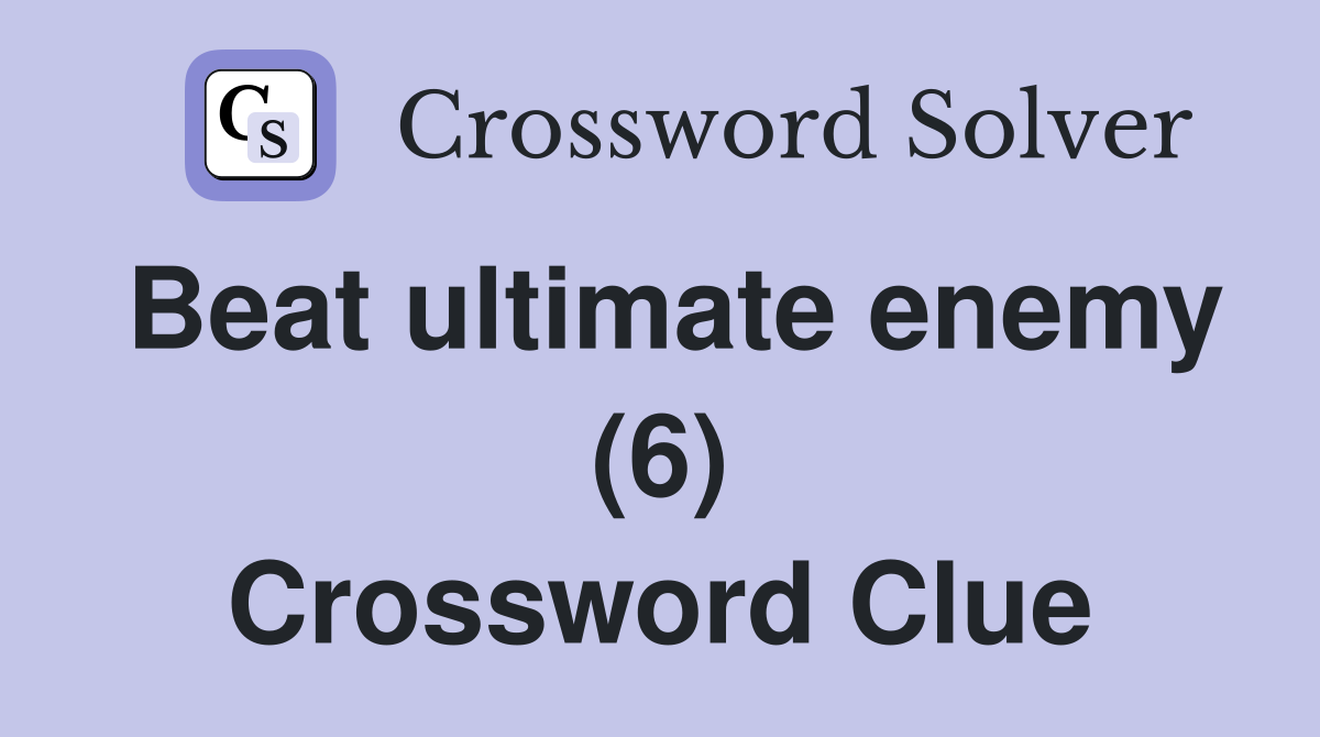 Beat ultimate enemy (6) Crossword Clue