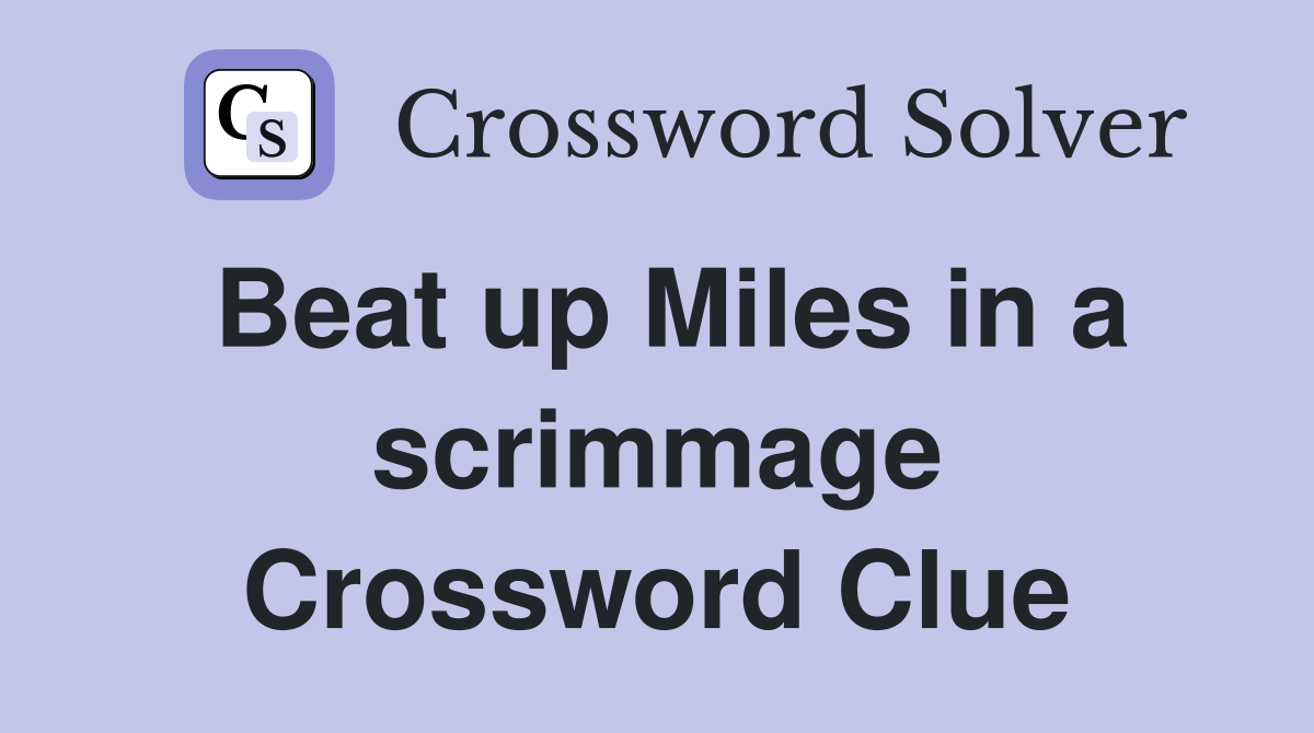 Beat up Miles in a scrimmage Crossword Clue