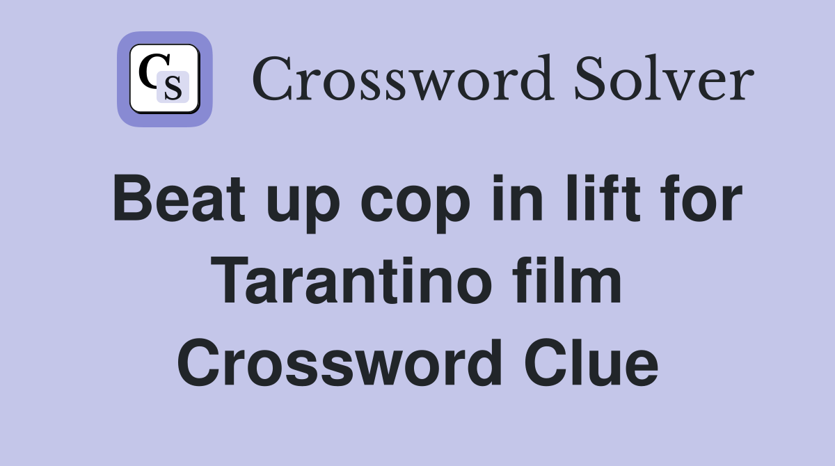 Beat up cop in lift for Tarantino film Crossword Clue