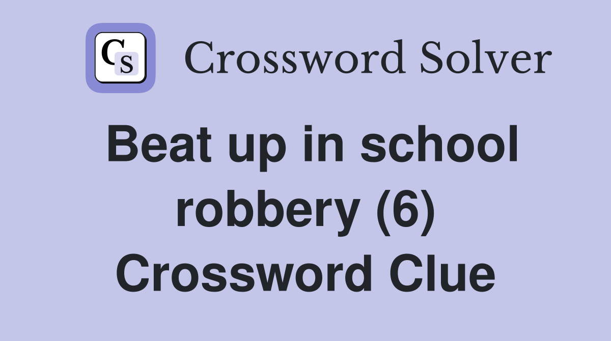 Beat up in school robbery (6) Crossword Clue