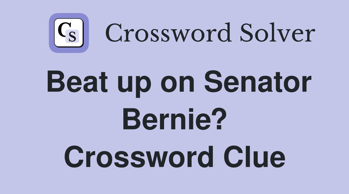 Beat up on Senator Bernie? Crossword Clue