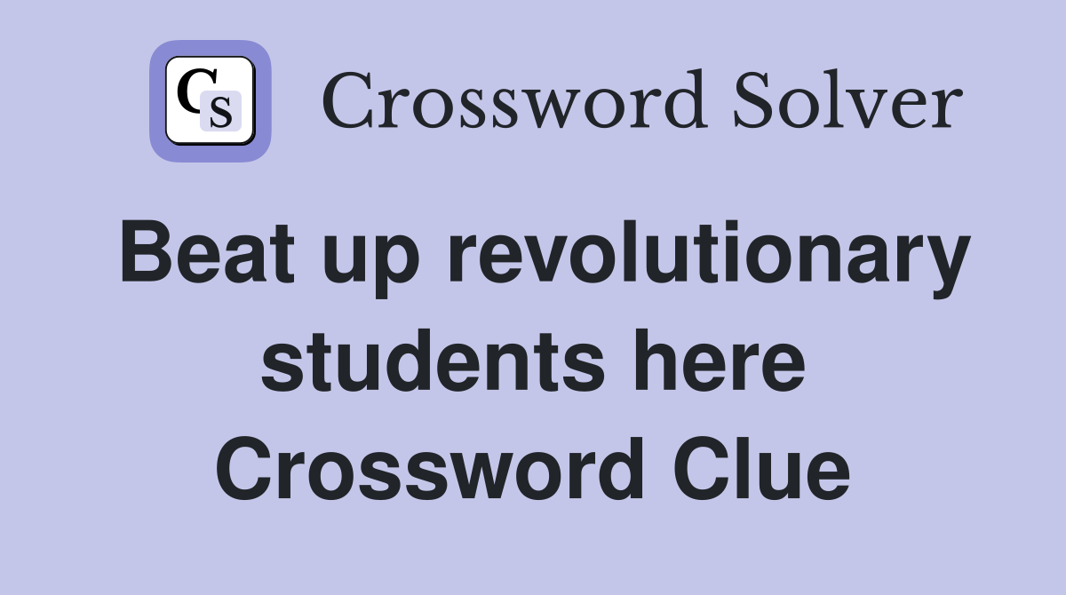 Beat up revolutionary students here Crossword Clue