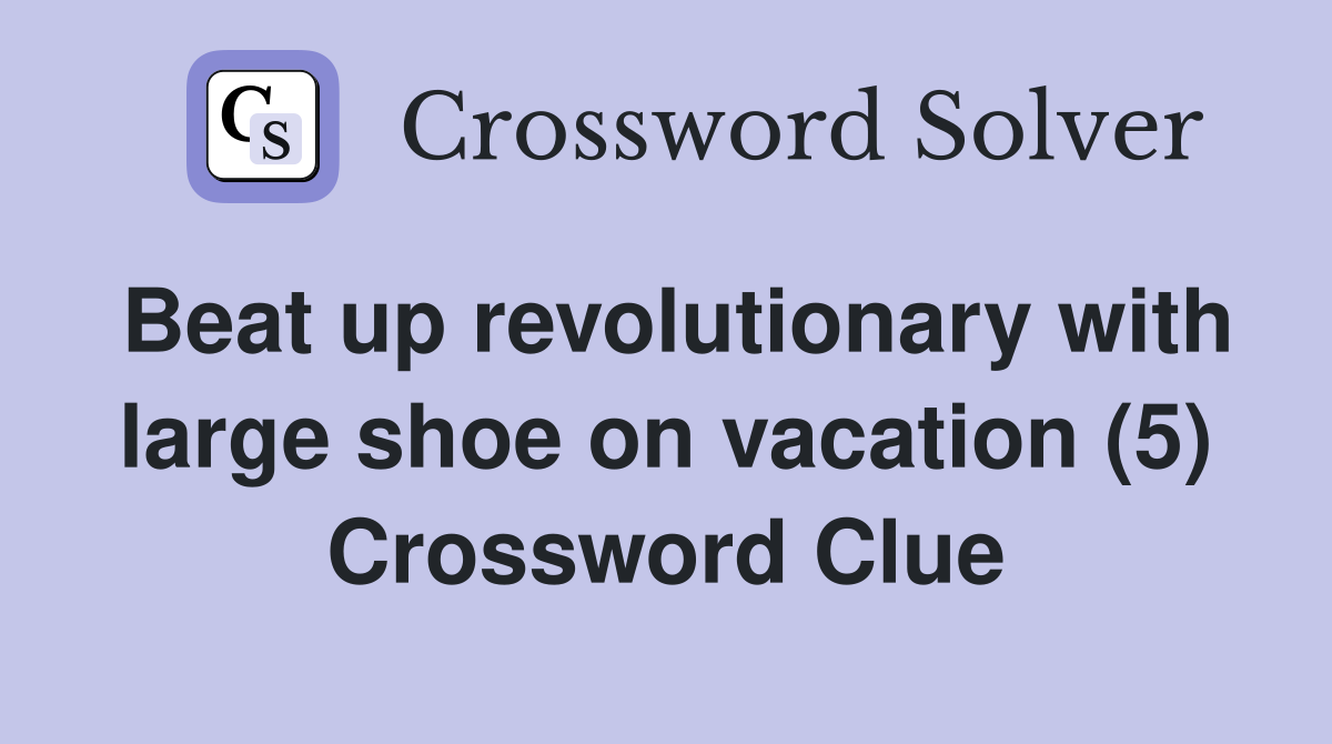 Beat up revolutionary with large shoe on vacation (5) Crossword Clue