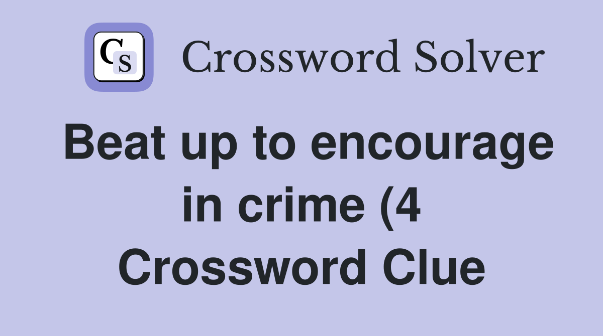 Beat up to encourage in crime (4) Crossword Clue Answers Crossword Beat up to encourage in crime (4) Crossword Clue Answers Crossword