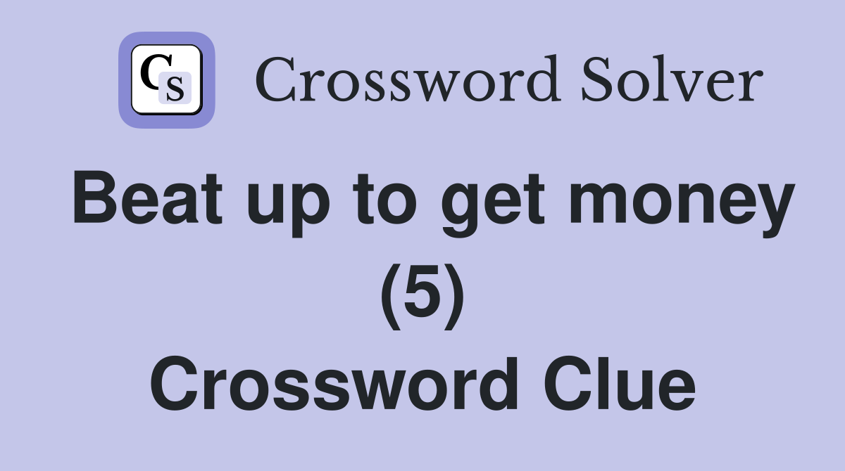 Beat up to get money (5) Crossword Clue